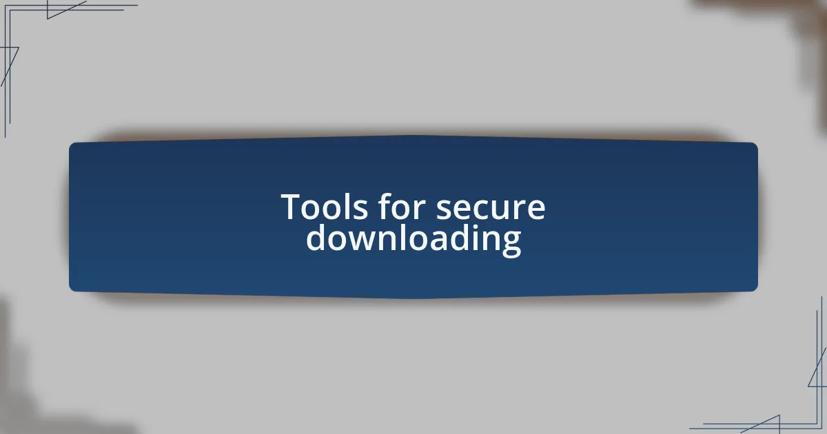 Tools for secure downloading