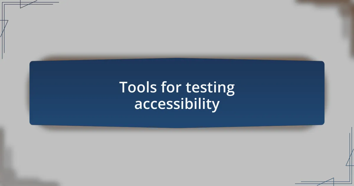 Tools for testing accessibility