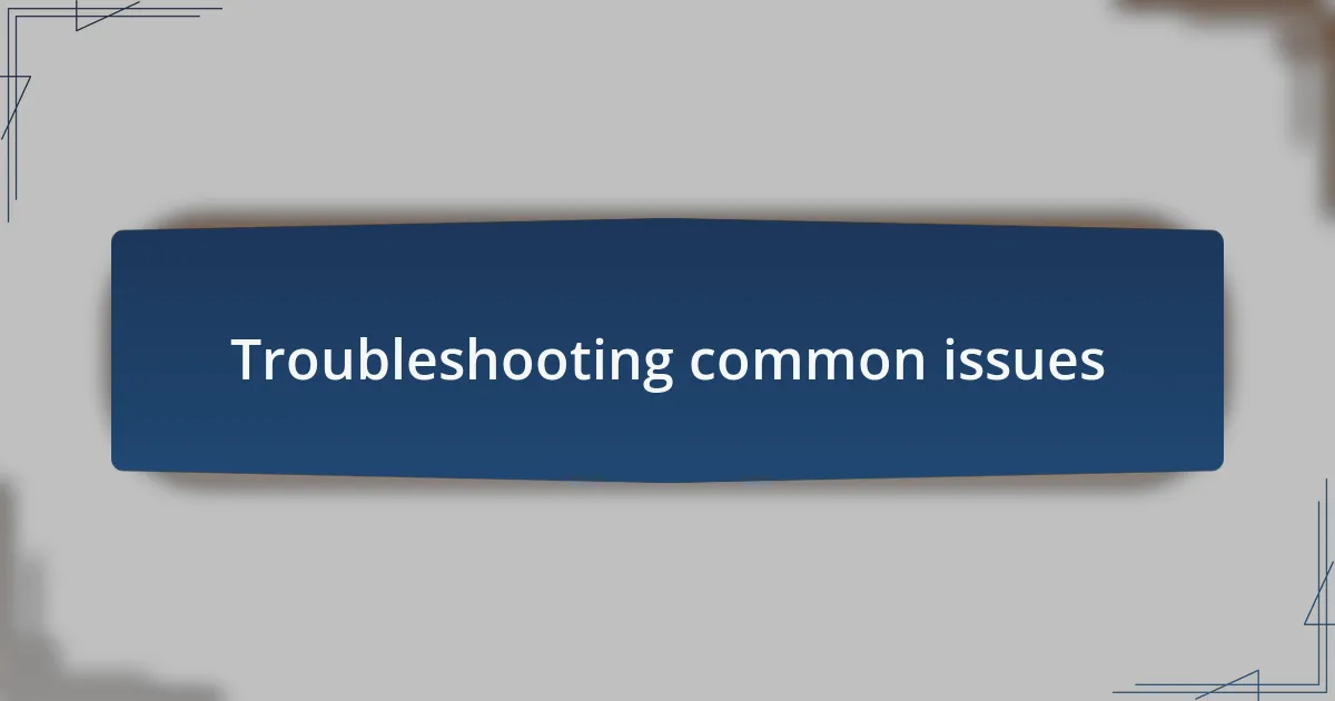 Troubleshooting common issues