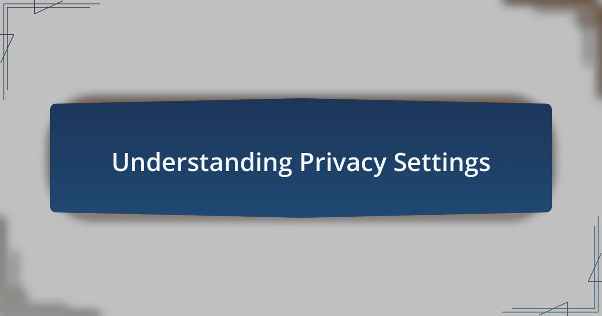 Understanding Privacy Settings