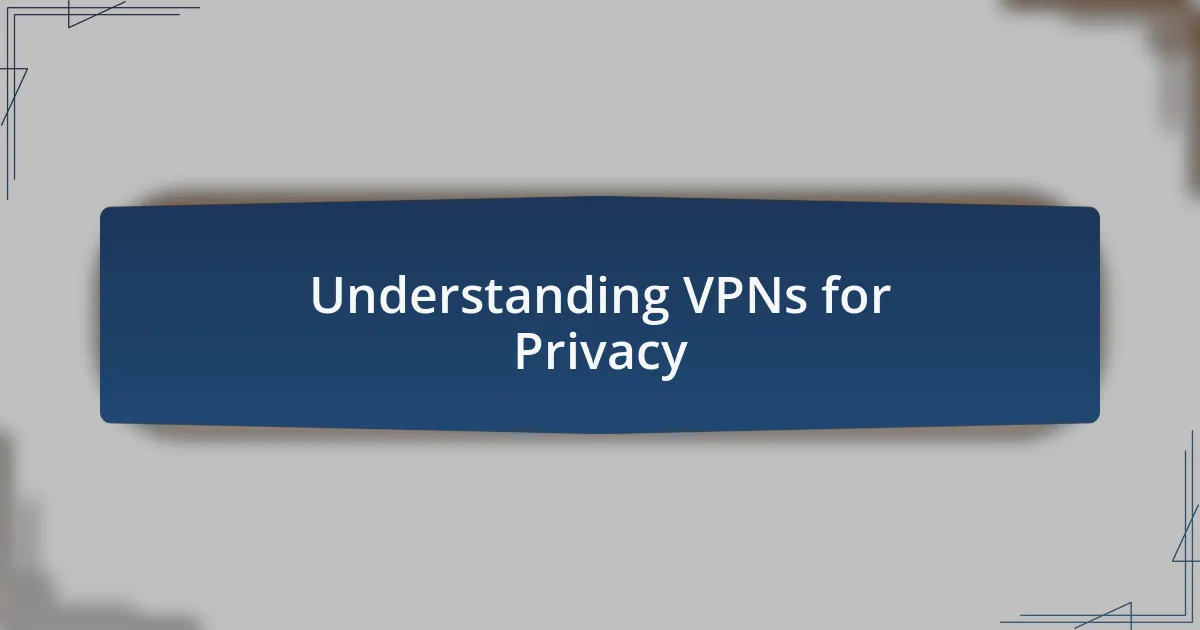 Understanding VPNs for Privacy