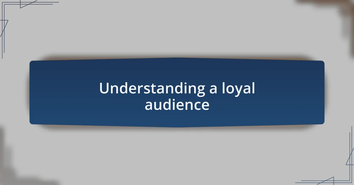 Understanding a loyal audience