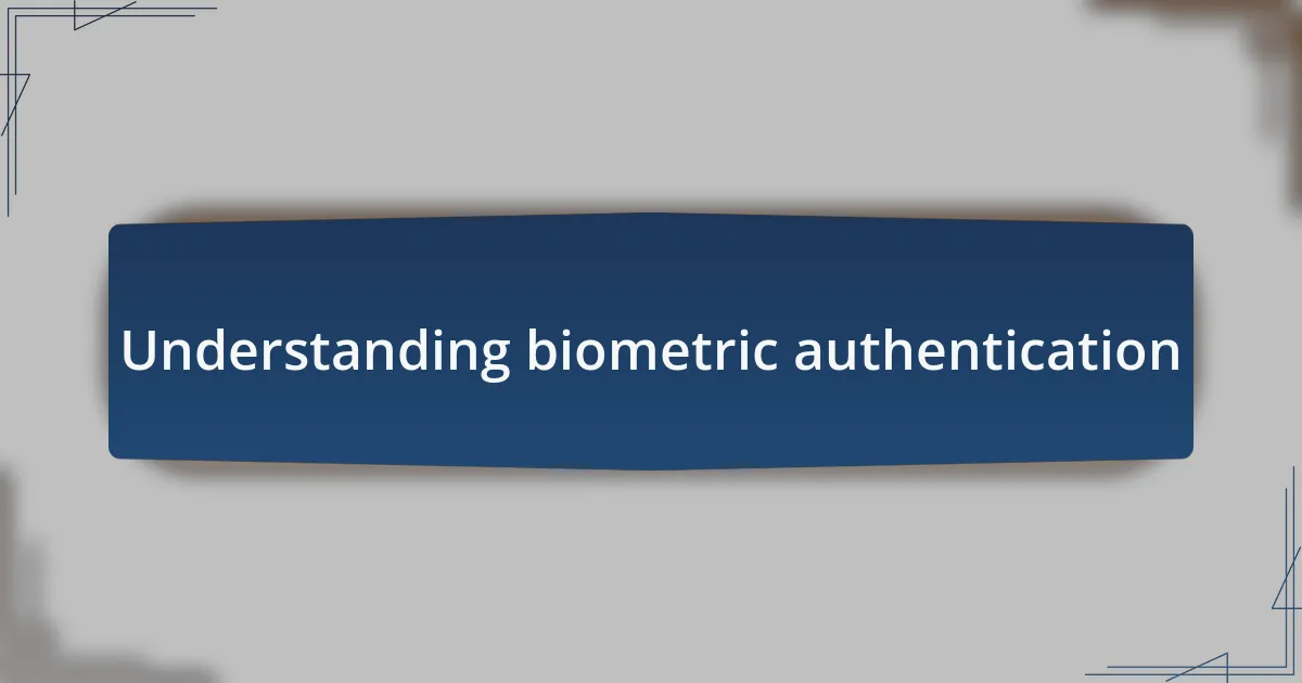 Understanding biometric authentication