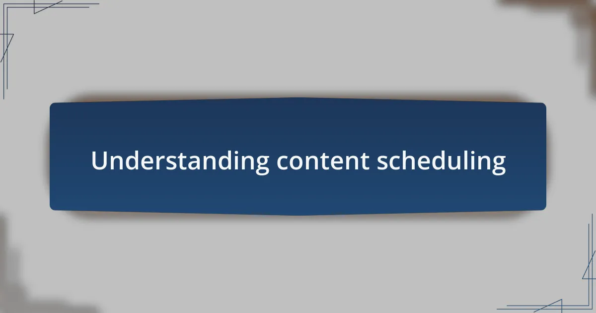 Understanding content scheduling