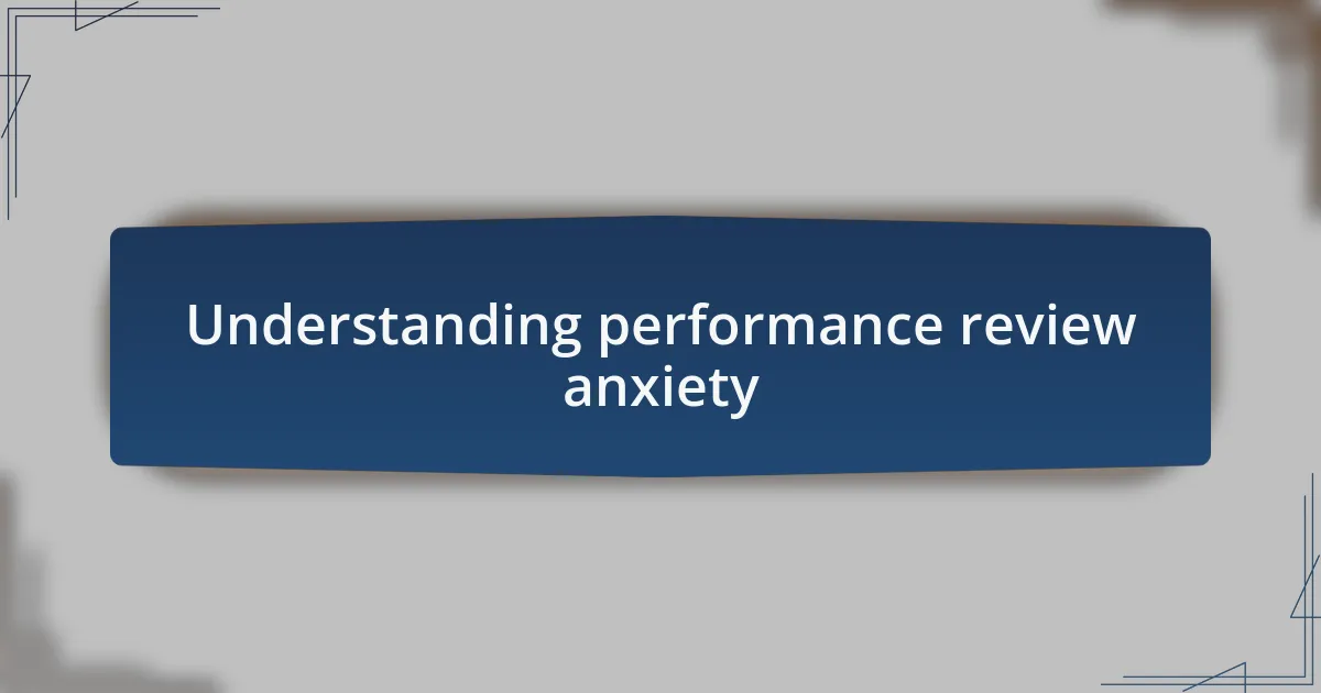 Understanding performance review anxiety