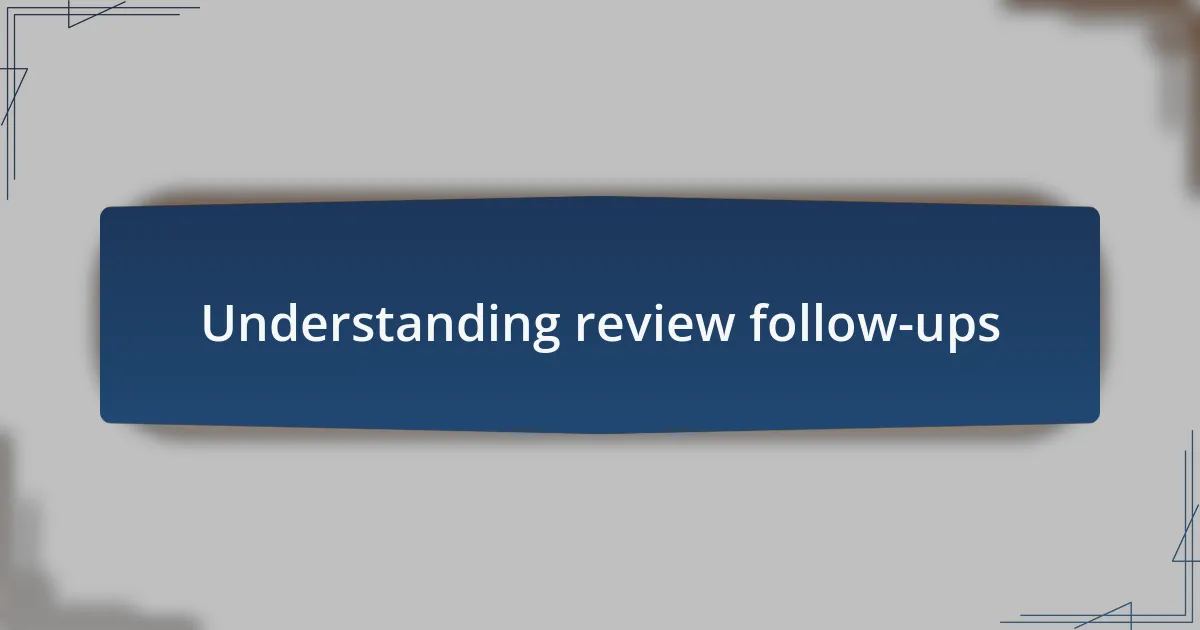 Understanding review follow-ups