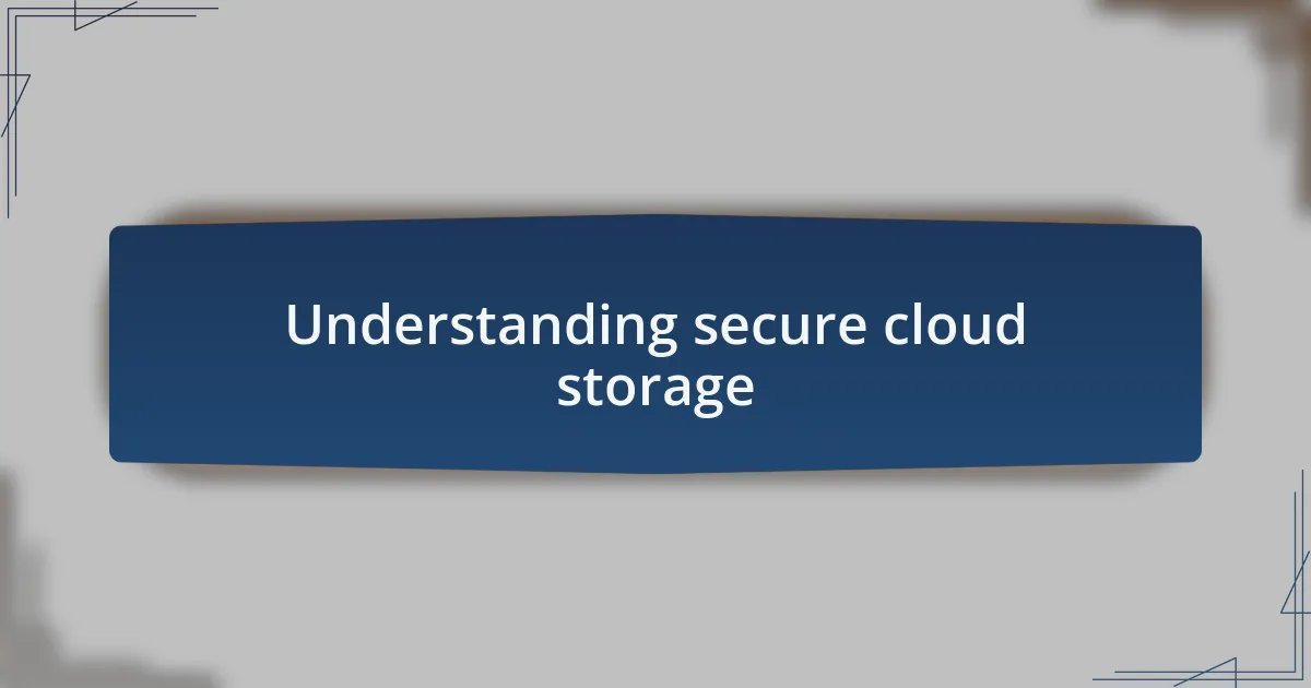 Understanding secure cloud storage