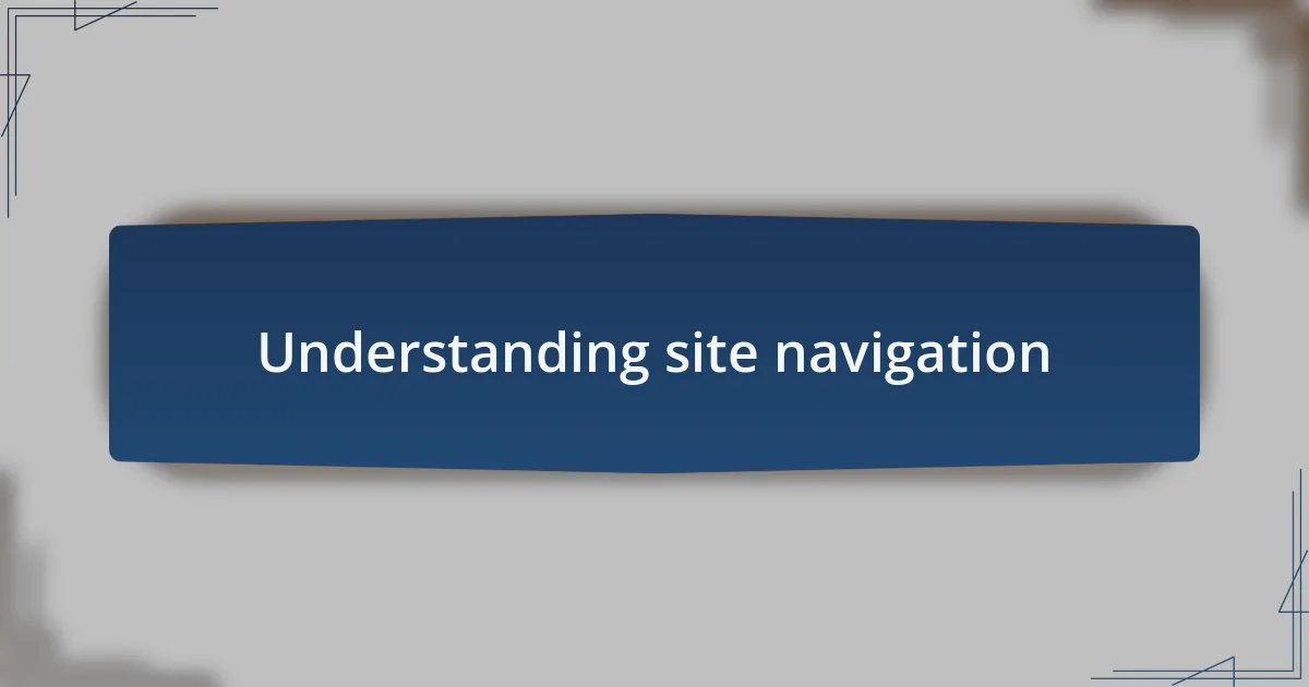 Understanding site navigation