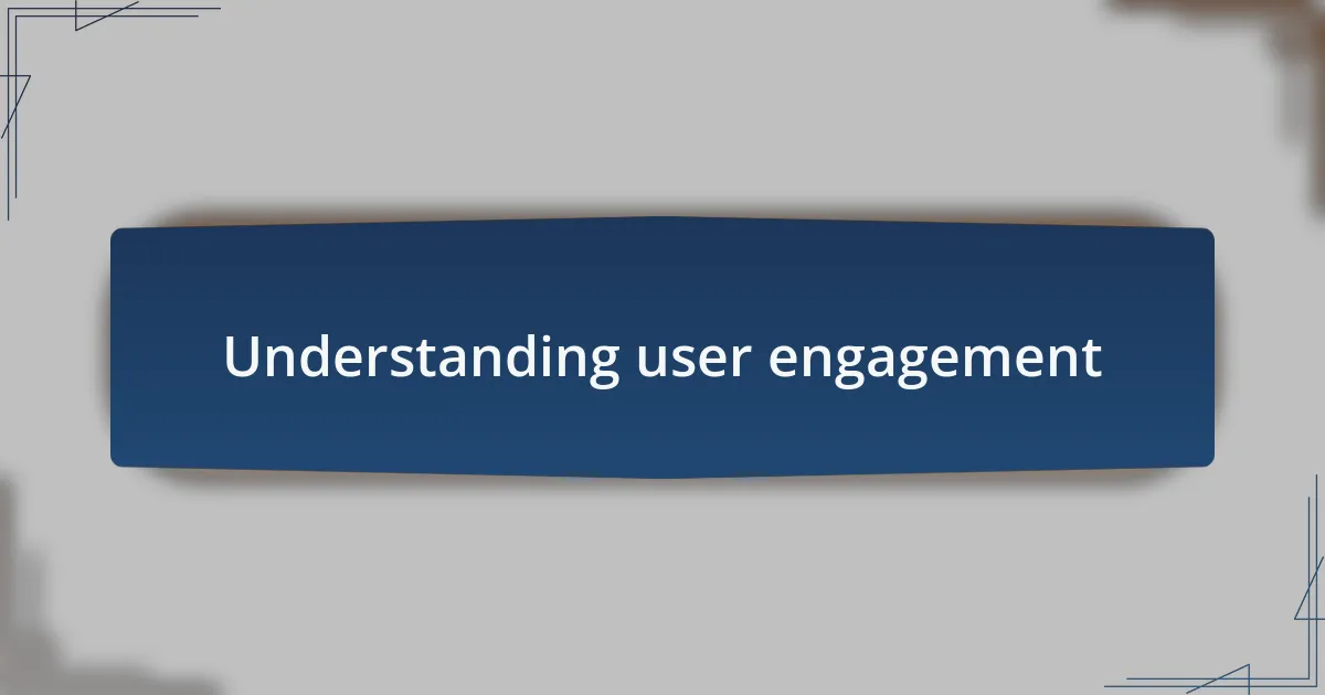 Understanding user engagement