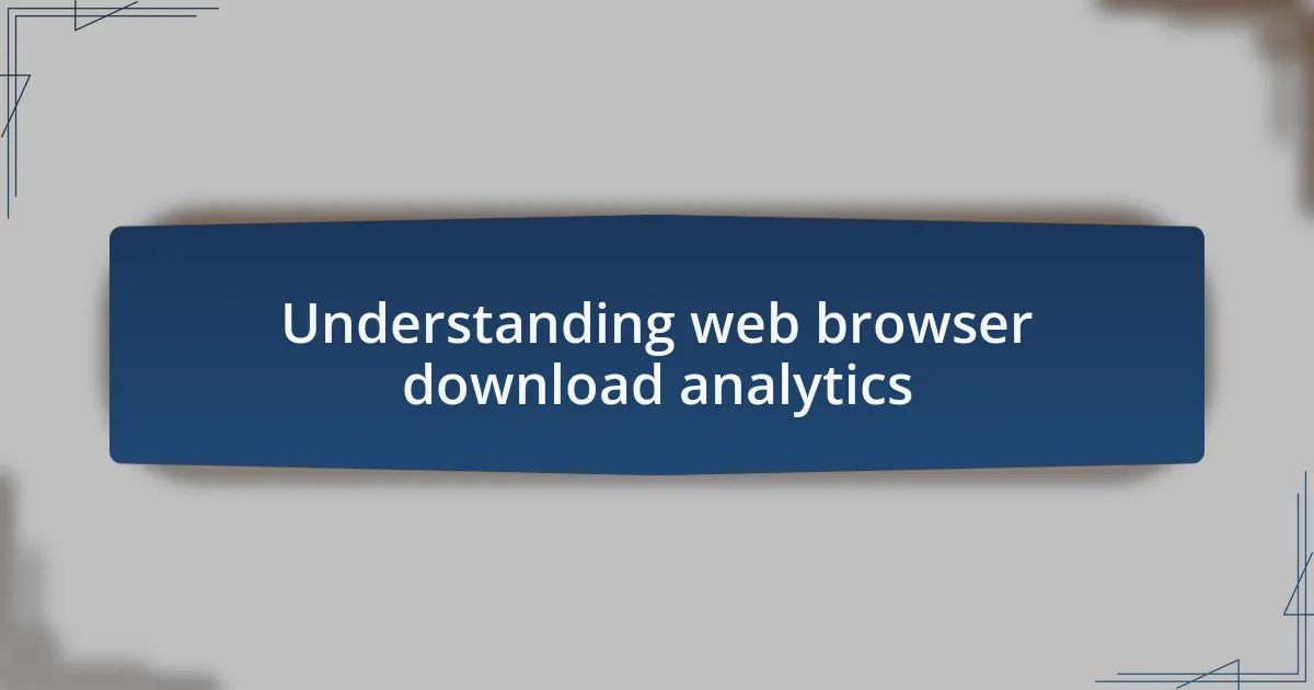 Understanding web browser download analytics