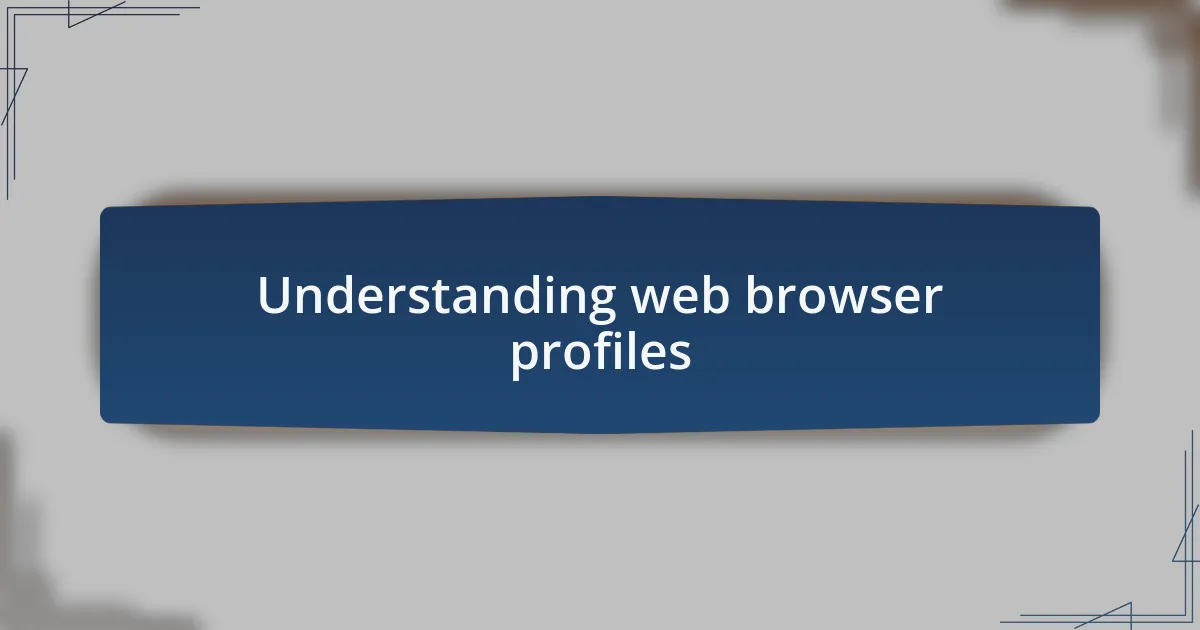 Understanding web browser profiles