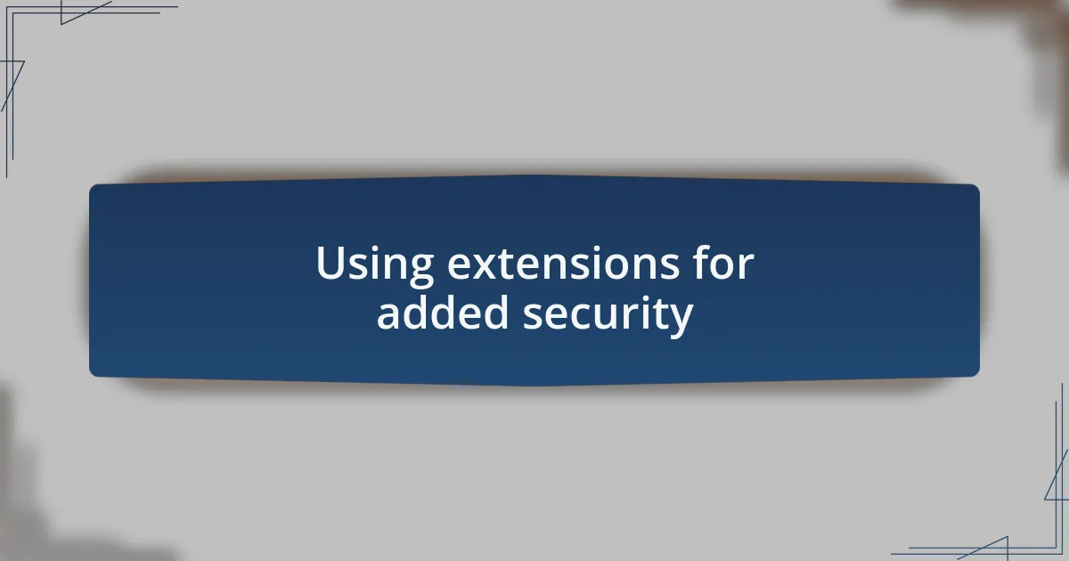 Using extensions for added security