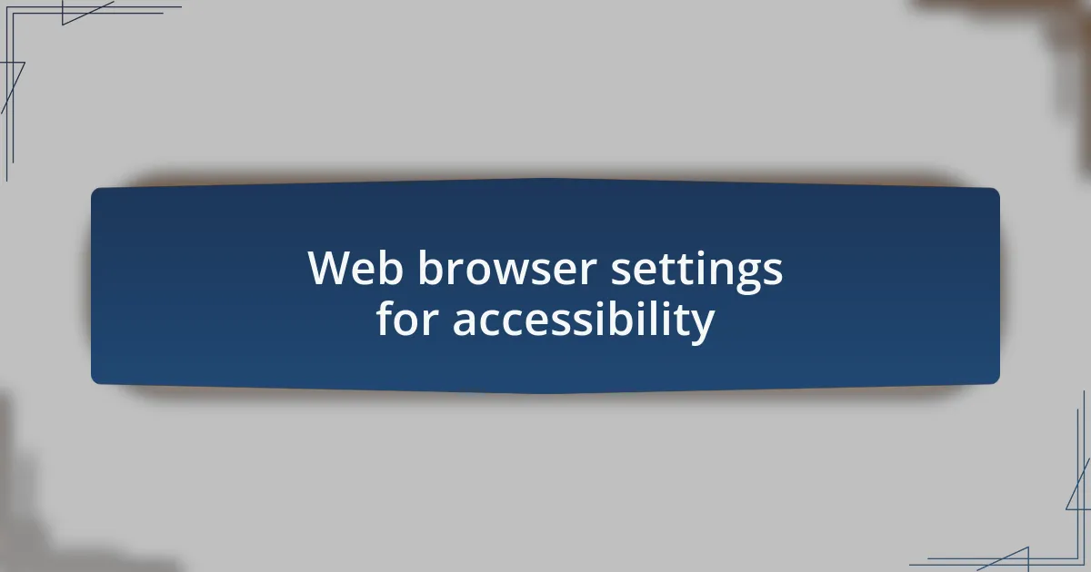 Web browser settings for accessibility