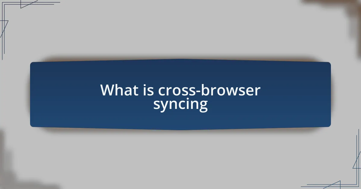 What is cross-browser syncing